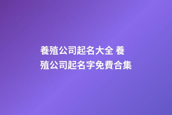 養殖公司起名大全 養殖公司起名字免費合集